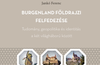 Burgenland földrajzi felfedezése: tudomány, geopolitika és identitás a két világháború között